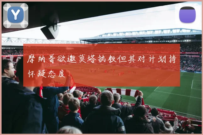 摩纳哥欲邀莫塔执教但其对计划持怀疑态度