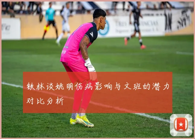 铁林谈姚明伤病影响与文班的潜力对比分析