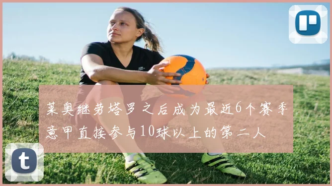 莱奥继劳塔罗之后成为最近6个赛季意甲直接参与10球以上的第二人